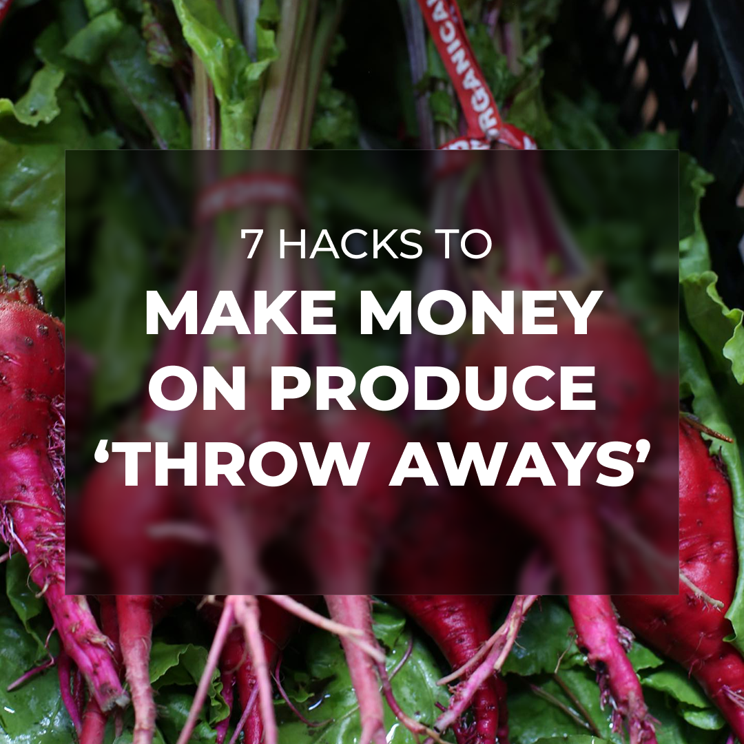 7 Hacks to Make Money on Produce ‘Throw Aways’
