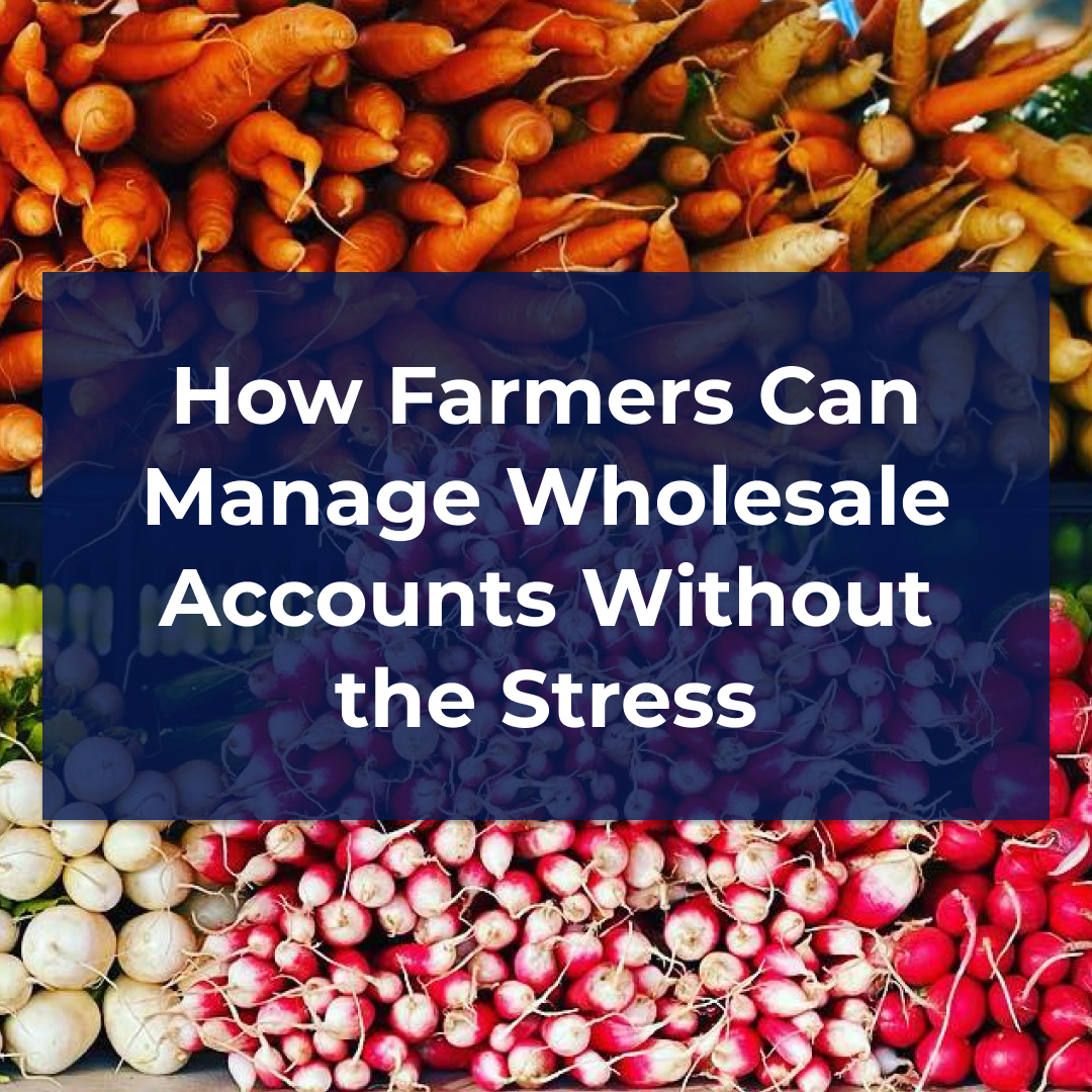 How Farmers Can Manage Wholesale Accounts Without The Stress