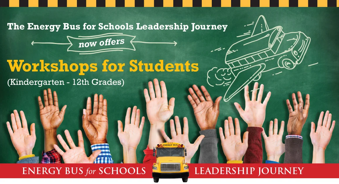 The Energy Bus for Schools Leadership Journey now offers Workshops for Students (Kindergarten - 12th Grades)