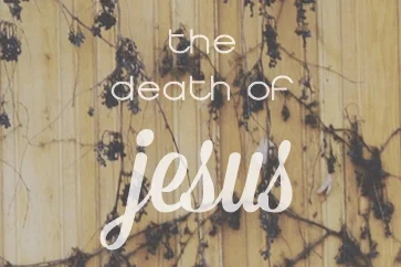 The Death of Jesus (Lent 2016)