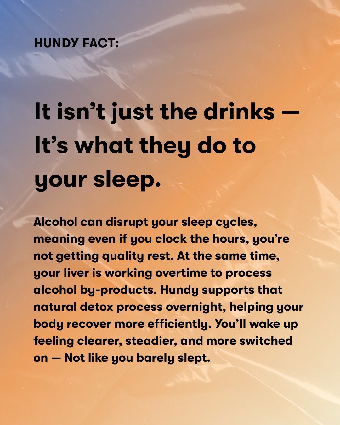 Sleep doesn&rsquo;t count if it&rsquo;s not quality.

Hundy works overnight, so you wake up clearer, steadier, and actually switched on.