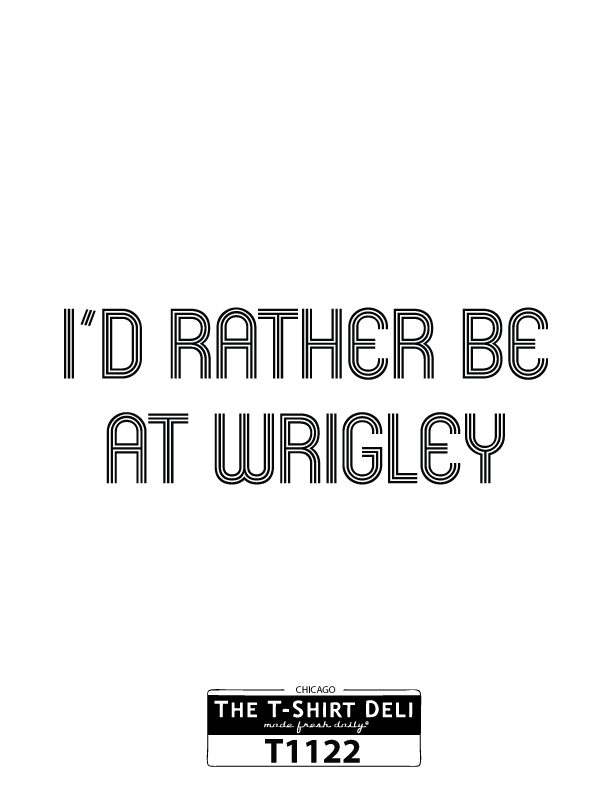 T1122-i'd-rather-be-at-wrigley.png