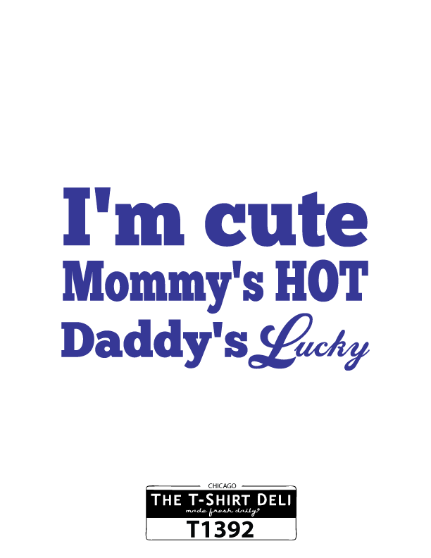 T1392-i'm-cute-mommys-hot-daddys-lucky.png