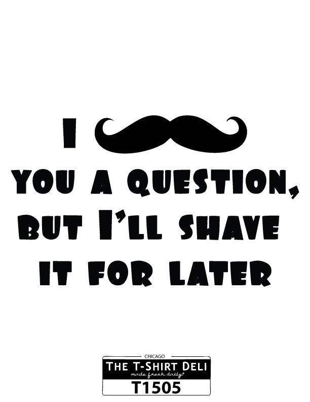 T1505-i-mustache-you-a-question.png