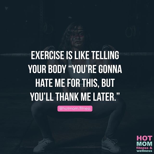 Exercise is like telling your body &ldquo;you&rsquo;re gonna hate me for this, but you&rsquo;ll thank me later.
