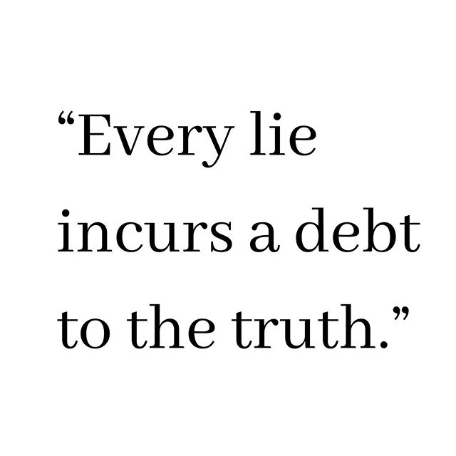 &ldquo;Every lie we tell incurs a debt to the truth.&rdquo;
.
.
How do we define the truth? How do we defend it? At some point people must stop telling lies and let the truth pour out. Your truth, our truth, it can set us free. But we have to let it.