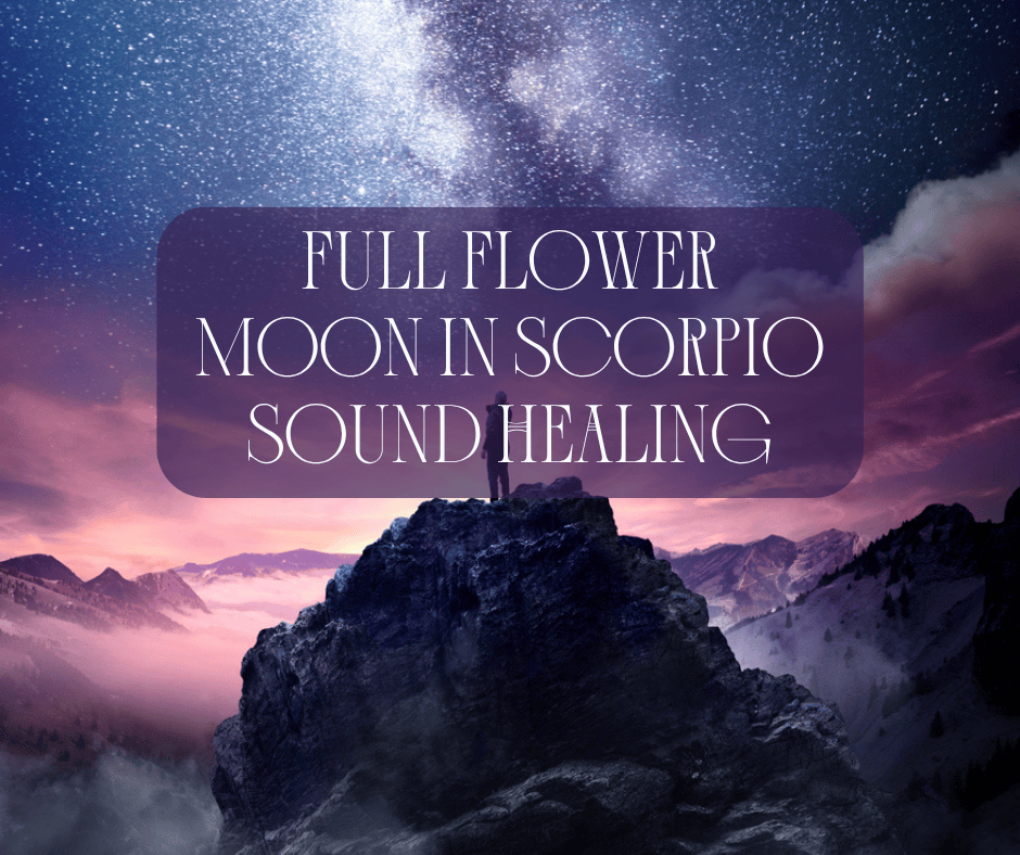 Full Flower Moon in Scorpio Sound Healing