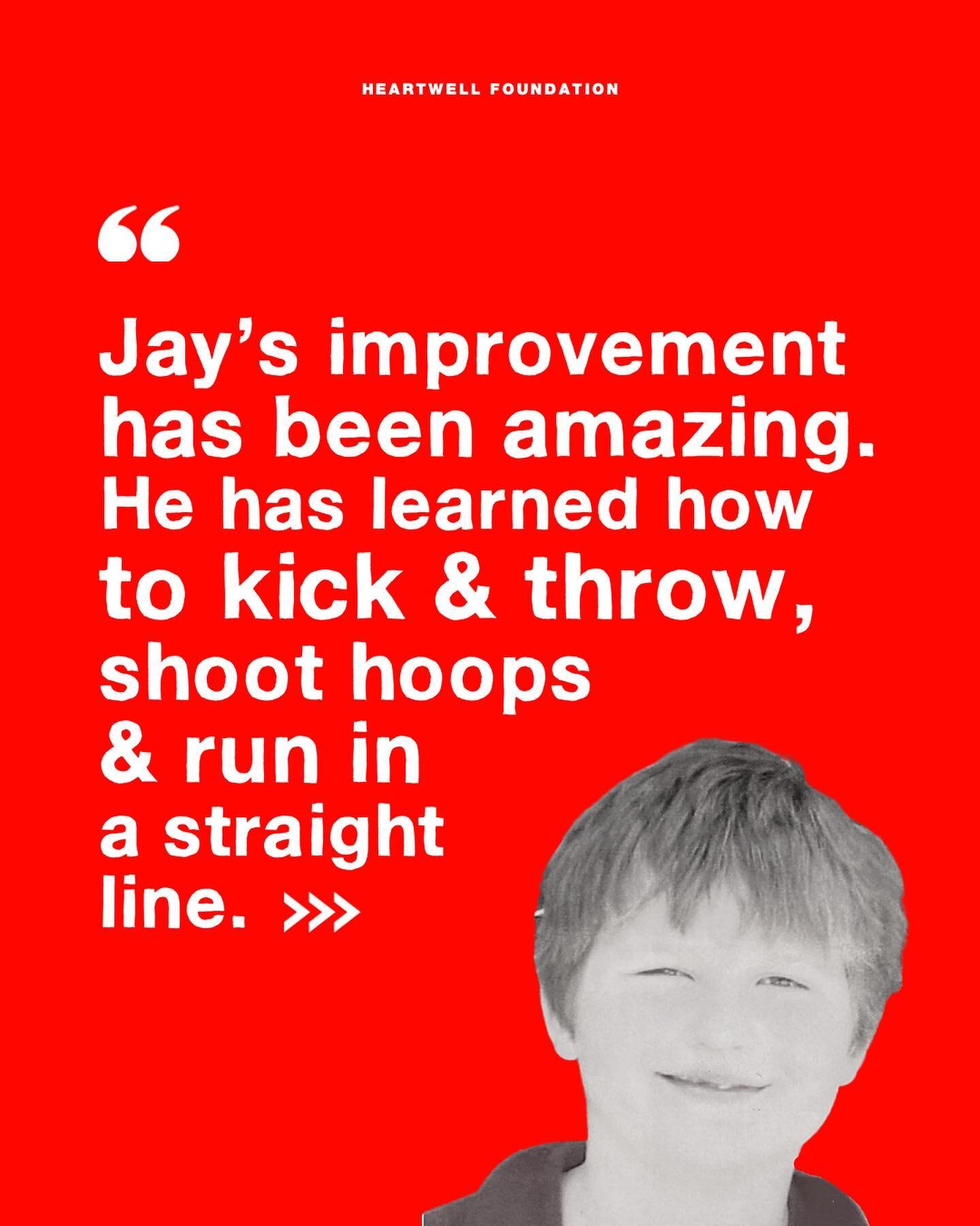 April&rsquo;s words on her son, Jay, and his time at Heartwell. 

#CreatingALevelPlayingField 

Slide one
In white text over red background:
&ldquo;Jay&rsquo;s improvement has been amazing. He has learned how to kick and throw, shoot hoops and run in