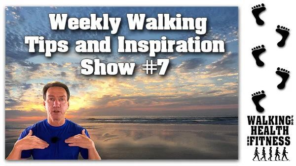 Weekly Walking Tips and Inspiration | Show 7