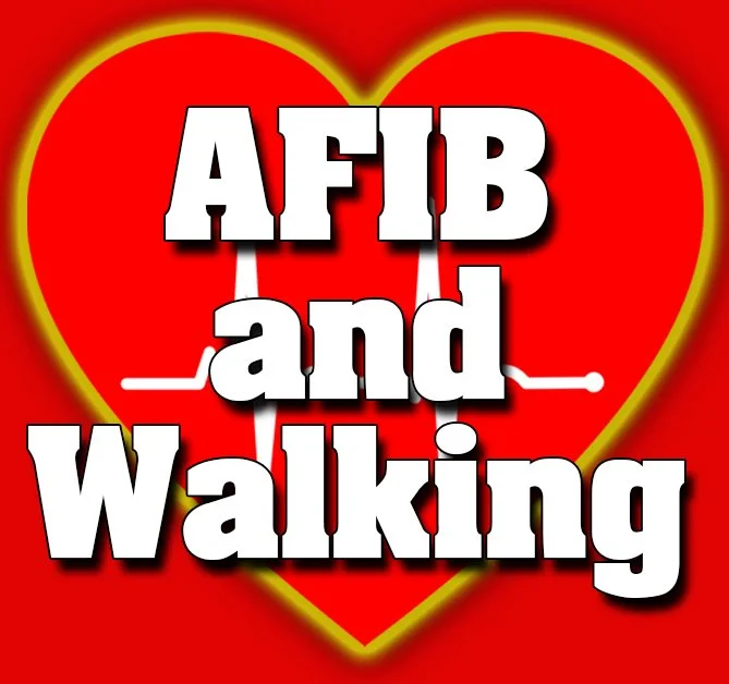 AFIB and Walking - Managing the Anxiety of Atrial Fibrillation