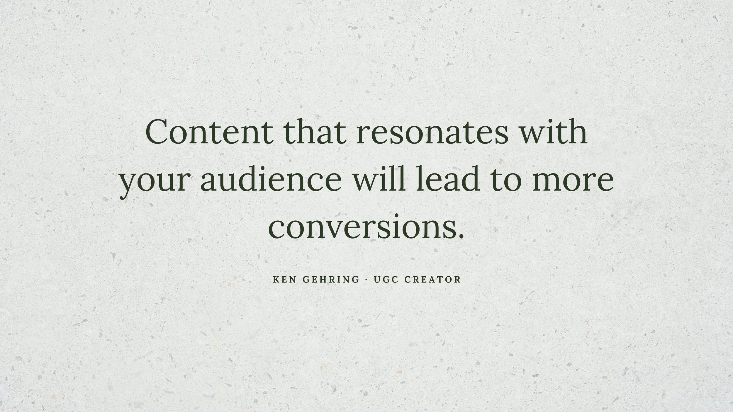 A quote in black text on a light, textured background reading: "Content that resonates with your audience will lead to more conversions." by Ken Gehring, UGC creator.