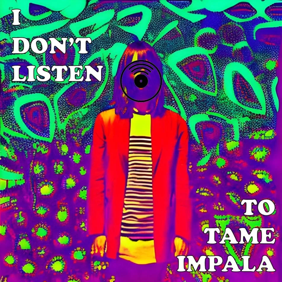 "I Don't Listen to Tame Impala..."