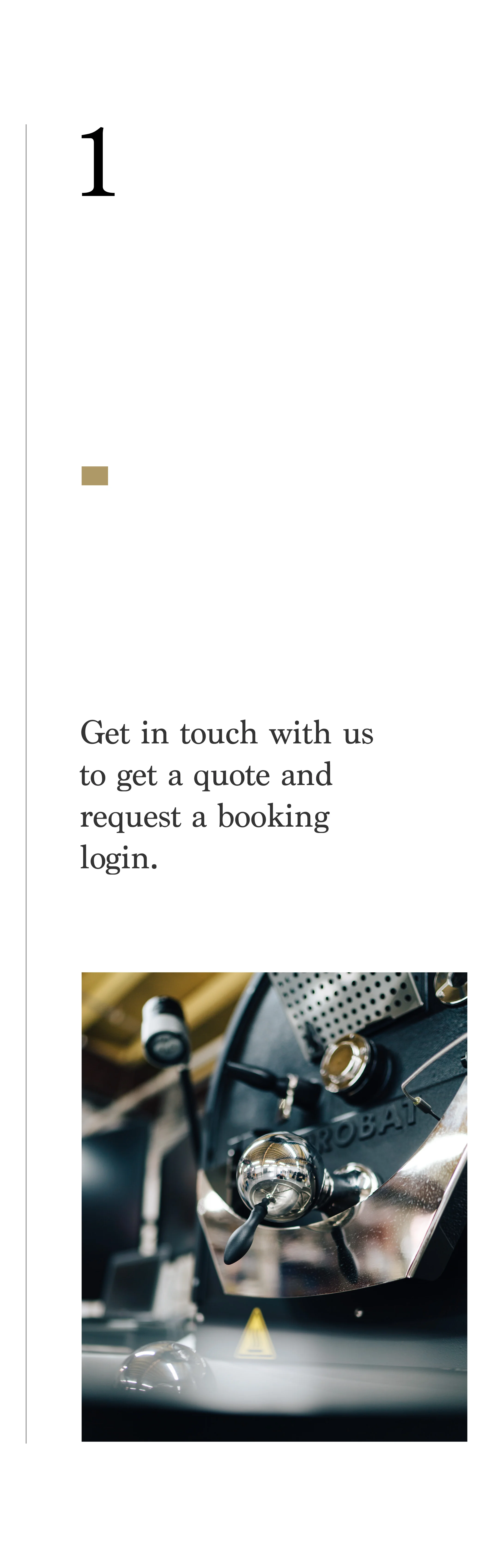 Step 1- Get in touch with us to get a quote and request a booking login.