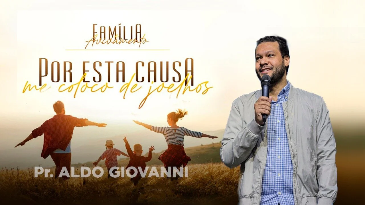Família e Avivamento - Por esta causa me coloco de joelhos - Pr. Aldo Giovanni