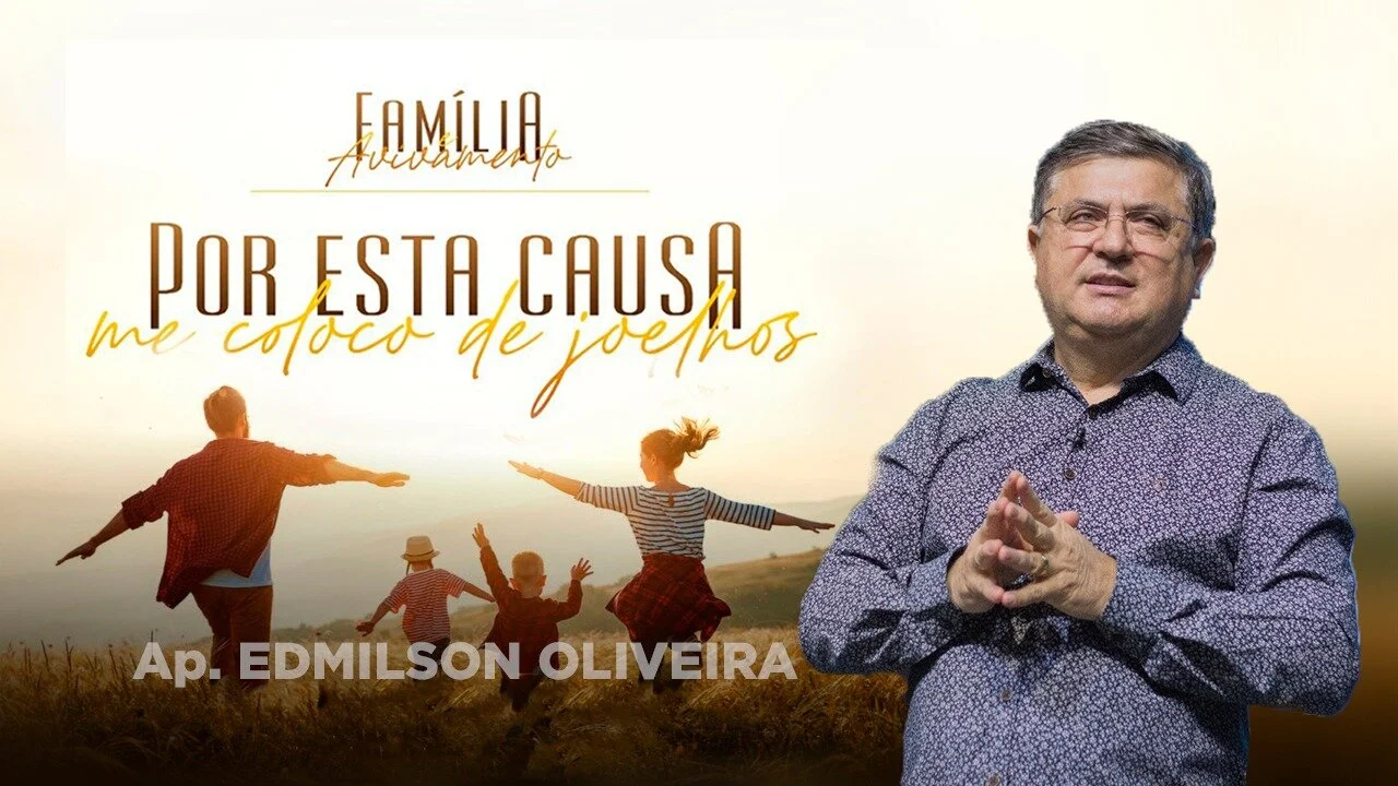 Família e Avivamento - Por esta causa me coloco de joelhos - Ap. Edmilson