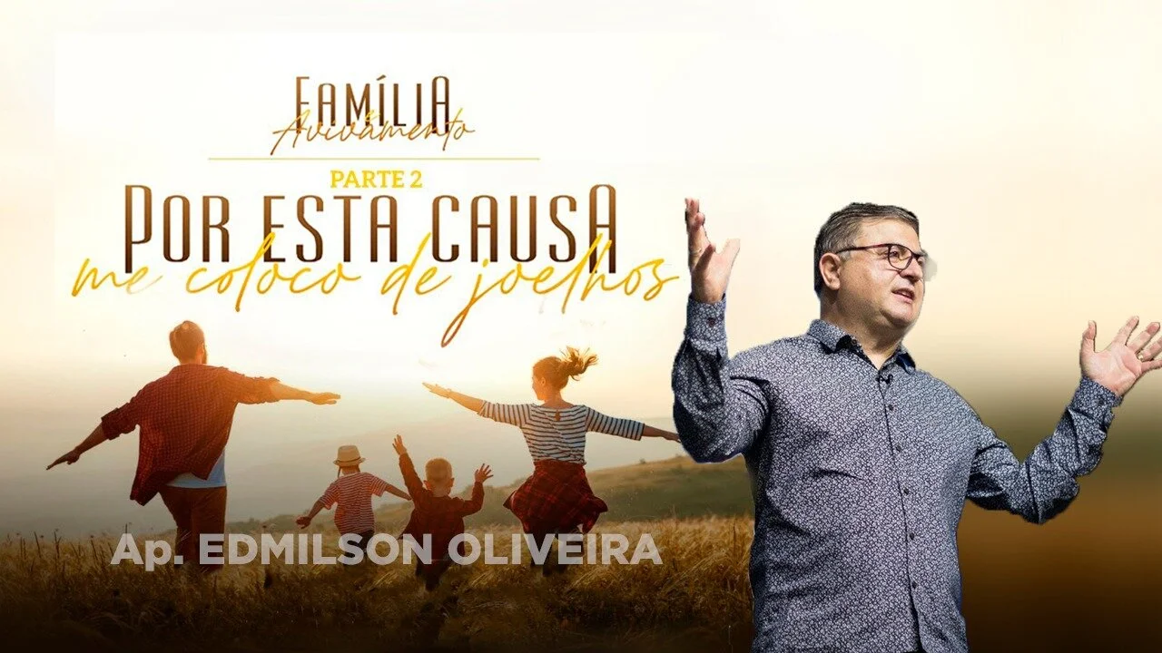 Família e Avivamento - Por esta causa me coloco de joelhos - Parte 2 -  Ap. Edmilson