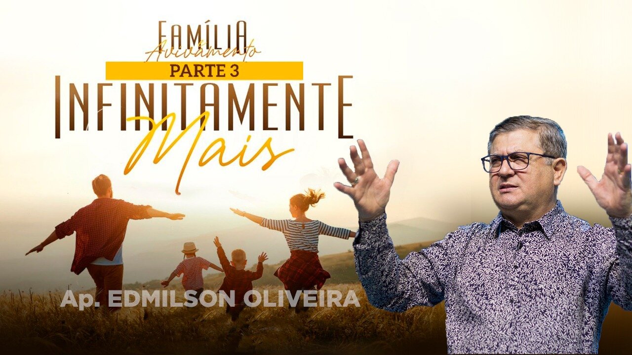 Família e Avivamento - Infinitamente Mais - Parte 3 - Ap. Edmilson