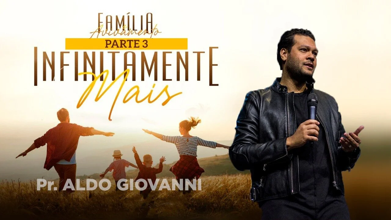Família e Avivamento - Infinitamente Mais - Parte 3 - Pr. Aldo Giovanni