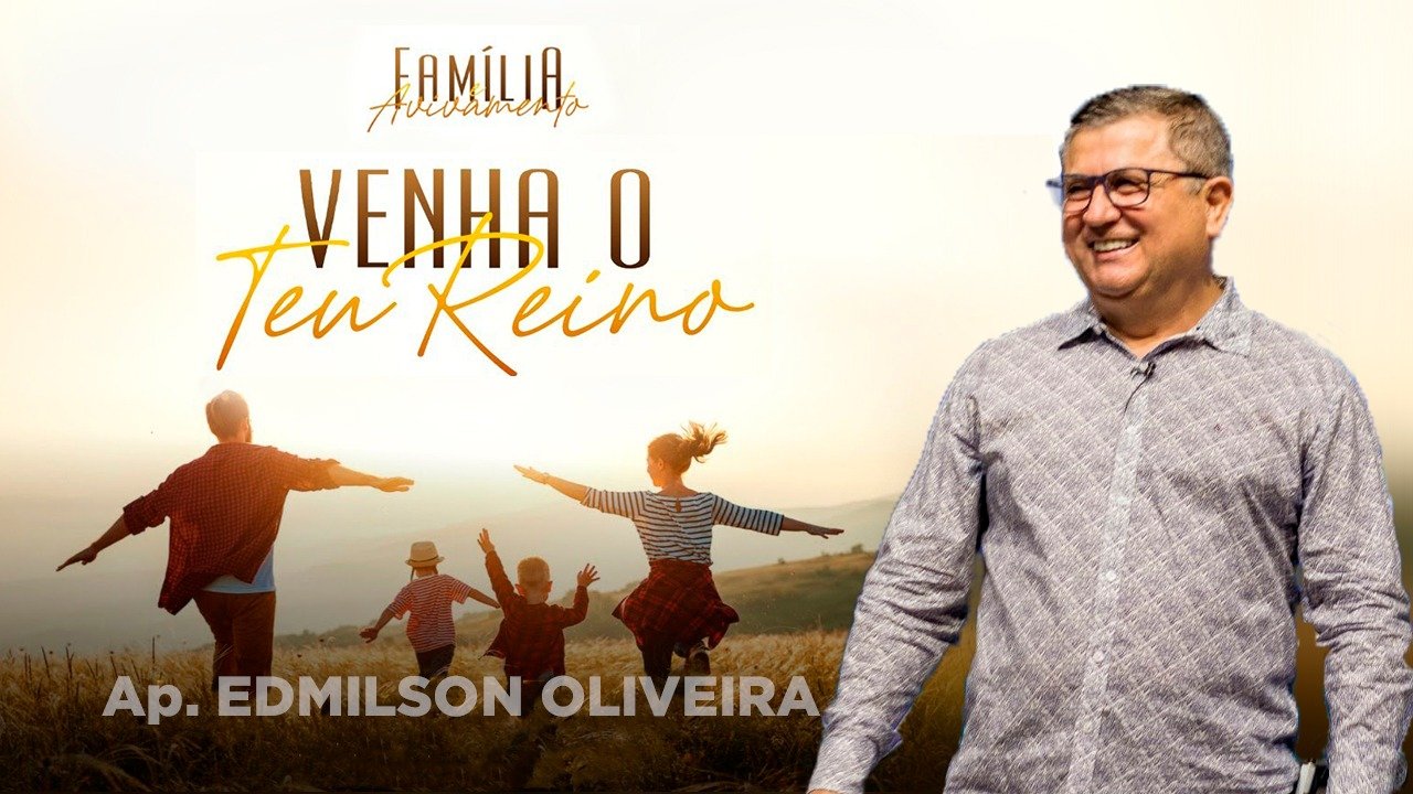 Família e Avivamento - Venha o Teu Reino - Ap. Edmilson