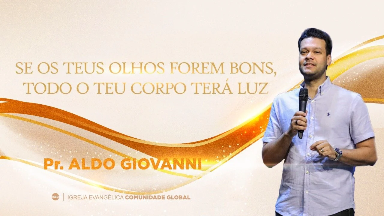 Se os teus olhos forem bons, todo o teu corpo terá luz - Pr. Aldo Giovanni