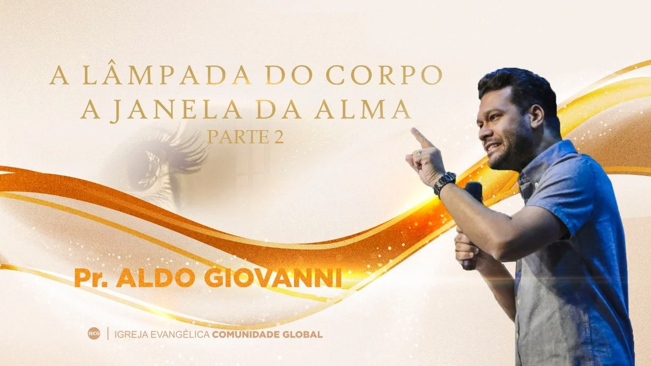 A lâmpada do corpo a janela da alma - Parte 2 - Pr Aldo Giovanni