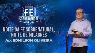 Noite da Fé Sobrenatural Noite de Milagres - Ap. Edmilson