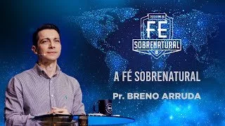 A Fé Sobrenatural - Pr Breno Arruda