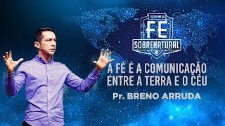 A Fé é a Comunicação entre o céu e a Terra - Pr Breno Arruda