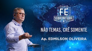 Não temas, crê somente - Ap. Edmilson