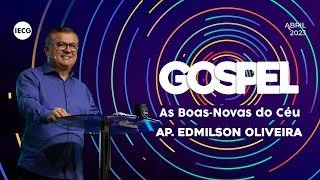 Gospel - As boas novas do céu - O que o evangelho nos traz - Ap. Edmilson