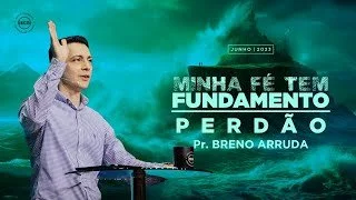 Minha Fé Tem Fundamento - O Perdão - Pr Breno