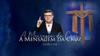 A Mensagem da Cruz - Santa Ceia - Ap. Edmilson