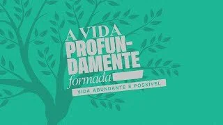A vida profundamente formada - A vida Abundante é possível - Ap. Edmilson