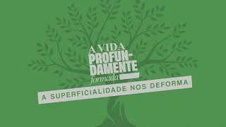 A Vida profundamente Formada - A superficialidade nos deforma - Pr Breno