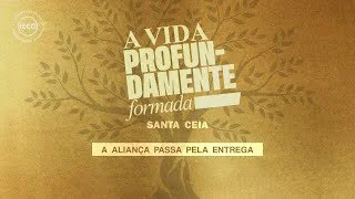 A Vida profundamente Formada - A Aliança passa pela Entrega - Ap. Edmilson