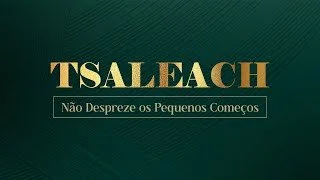 Tsaleach - Não despreze os pequenos começos - Ap Edmilson
