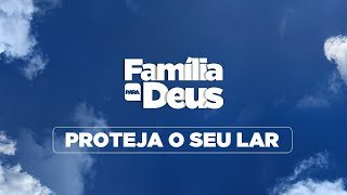 Família para Deus │ Proteja seu Lar │ Ap. Edmilson