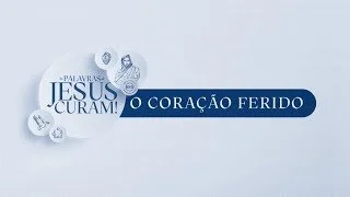 As palavras de Jesus curam - O coração Ferido - Pr Breno
