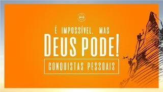 É Impossível. Mas Deus pode! Conquistas Pessoais - Ap Edmilson