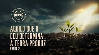 Aquilo que o céu determina a terra produz - Parte 2 - Pr Breno