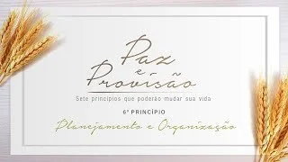 Paz e Provisão - 6º princípio - Planejamento e Organização - Pr Breno