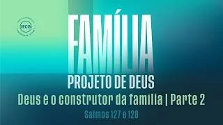 Família Projeto de Deus - Deus é o Construtor da Família - Parte 2 - Ap Edmilson