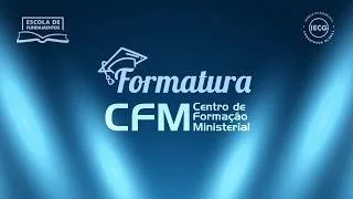  FORMATURA CFM - CENTRO DE FORMAÇÃO MINISTERIAL IECG - ESCOLA DE FUNDAMENTOS -JULHO DE 2026