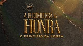  A recompensa da Honra - O princípio da Honra - Pr. Breno