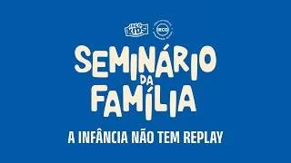  Seminário da família - A Infância não tem replay - Ap. Edmilson