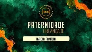  Paternidade orfandade - Igreja família - Ap. Edmilson