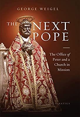 The Next Pope: The Office of Peter and a Church in Mission | George Weigel