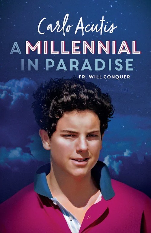 A Millennial in Paradise Carlo Acutis By Fr Will Conquer
