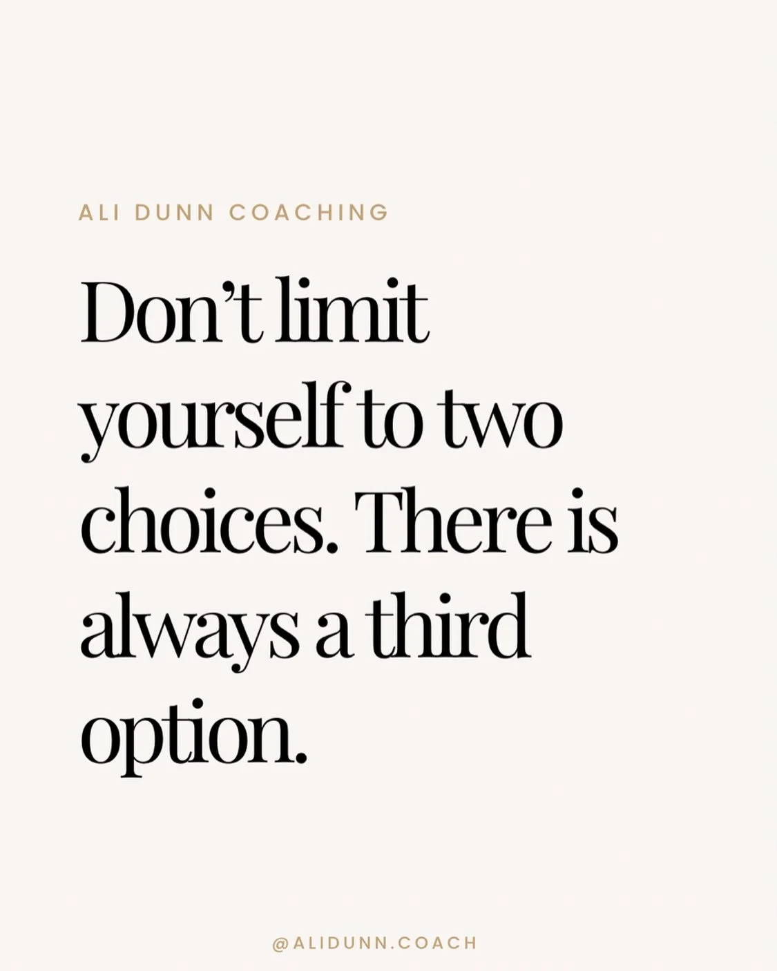 This is one of the most powerful, yet simple piece, of advice that I give clients. There is always a third option yet we are taught to there are only two choices: right or wrong.

If you&rsquo;re trying to solve a tough problem, or even a simple one,