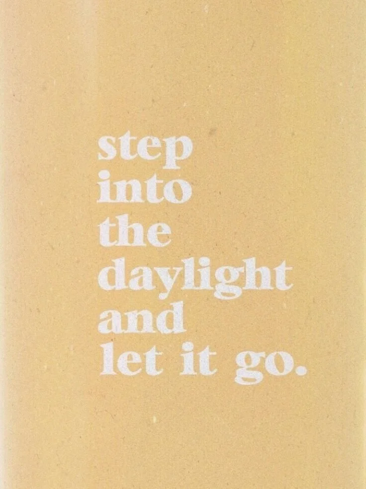 step into the daylight and let it go.jpeg